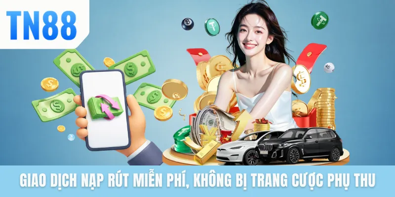 Giao dịch nạp rút miễn phí, không bị trang cược phụ thu